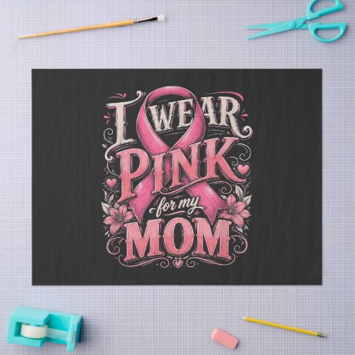Breast Cancer Awareness I Wear Pink for My Mom Tissue Paper