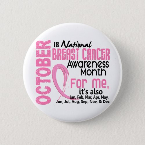 Breast Cancer Awareness Month Every Month For ME Pinback Button