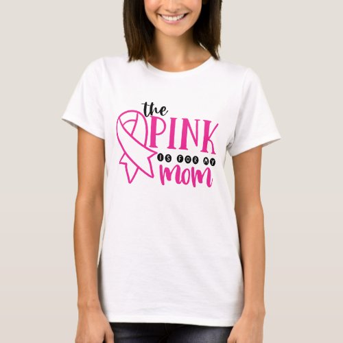 Breast Cancer Awareness Pink For My Mom T_Shirt
