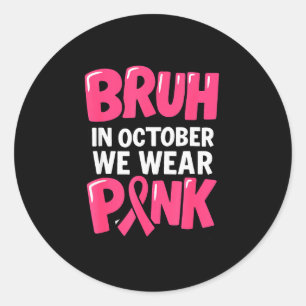 Breast Cancer Bruh In October We Wear Nk Toddler B Classic Round Sticker