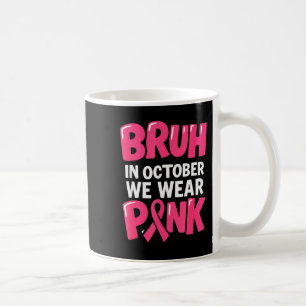 Breast Cancer Bruh In October We Wear Nk Toddler B Coffee Mug