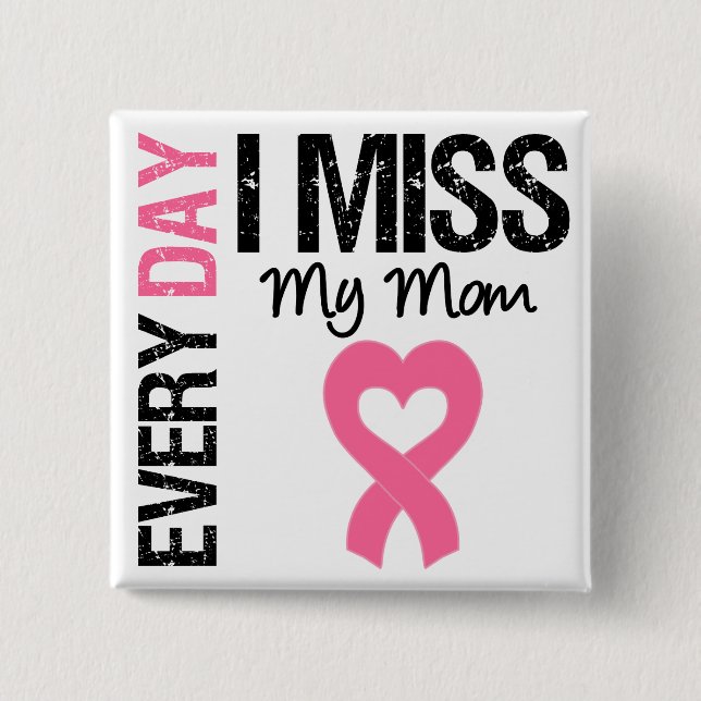 Breast Cancer Everyday I Miss My Mom Button (Front)
