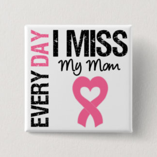 Breast Cancer Everyday I Miss My Mom Button