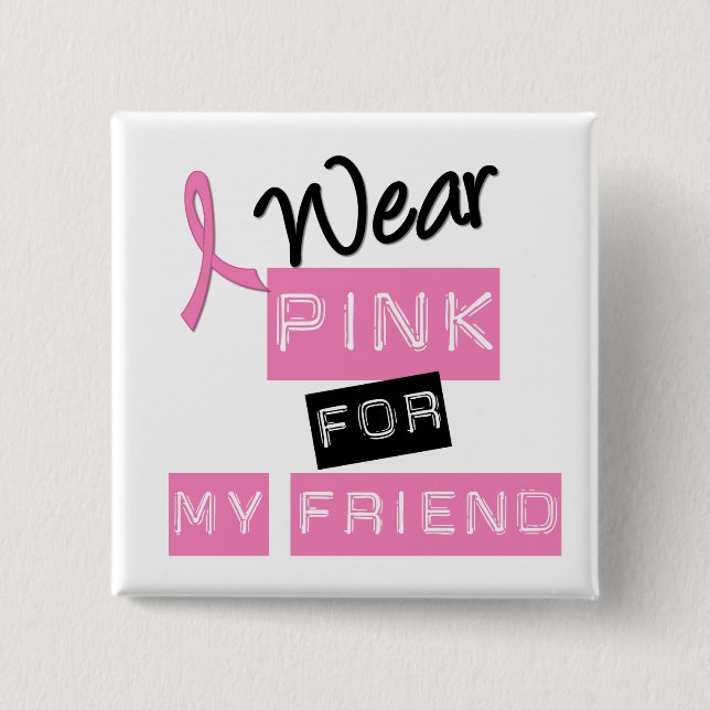 Breast Cancer I Wear Pink For My Friend Button (Front)