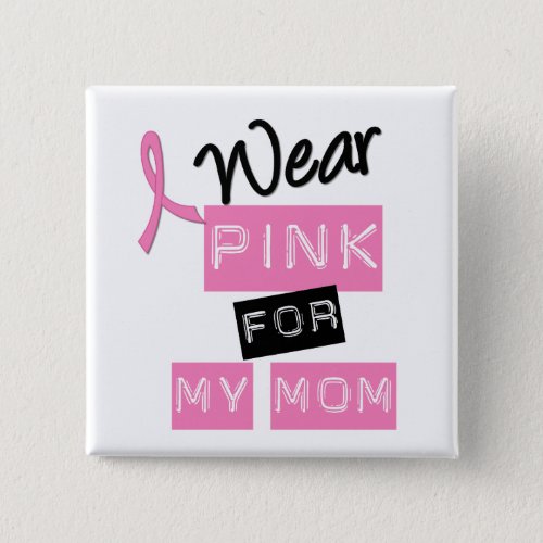 Breast Cancer I Wear Pink For My Mom Pinback Button
