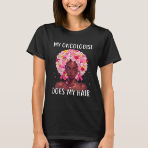 Breast Cancer My Oncologist Does My Hair Cancer Su T-Shirt