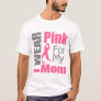 Breast Cancer Ribbon I Wear Pink Mom T-Shirt