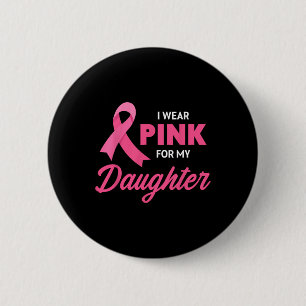 Breast Cancer Support I Wear Pink For My Daughter Button
