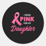 Breast Cancer Support I Wear Pink For My Daughter  Classic Round Sticker