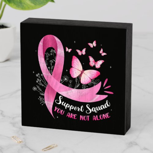 Breast Cancer Support Squad You Are Not Alone Wooden Box Sign