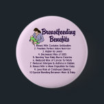 Breastfeeding Benefits Top 10 Reasons for Nursing Button<br><div class="desc">A great button for an obstetrician or gynecology office to share the benefits for breastfeeding to their patients. Women should be educated on all the wonderful reasons to nurse your baby. Breast milk contains antibodies to protect your children from illnesses. It is formulated to provide perfect infant nutrition, is linked...</div>