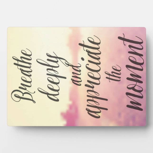 Breathe Deeply And Appreciate The Moment Plaque (Front)