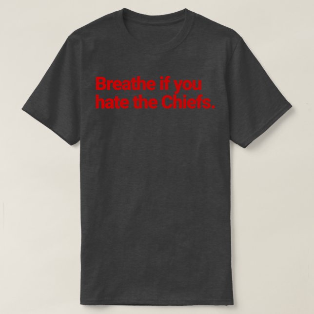 Breathe if you hate the Chiefs T-Shirt (Design Front)