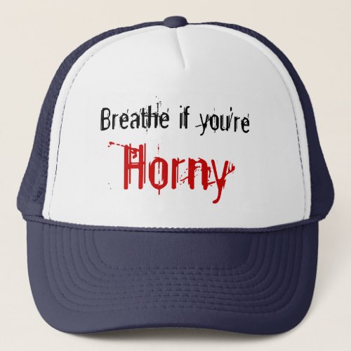 Breathe if youre Horny Trucker Hat
