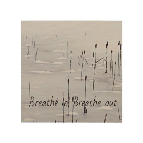 Breathe in Breathe out cattails on a frozen pond Wood Wall Art
