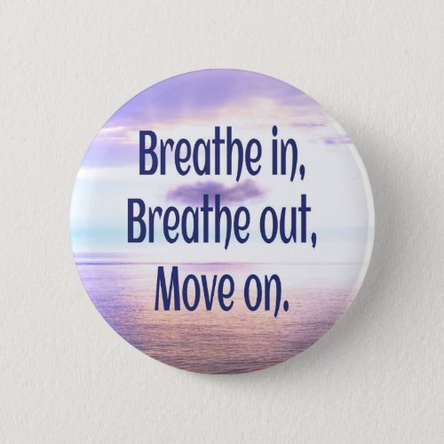 Breathe in Breathe out Move on Motivational Button