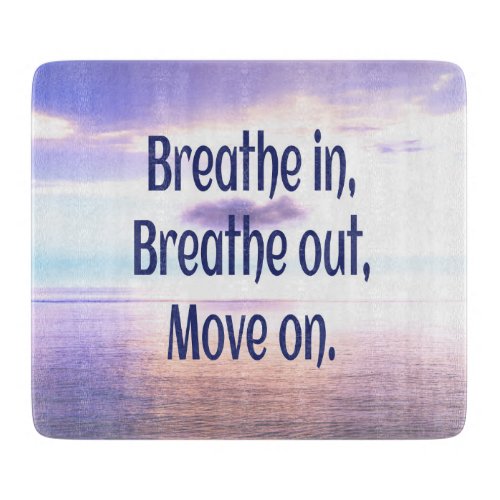 Breathe in Breathe out Move on Motivational Cutting Board