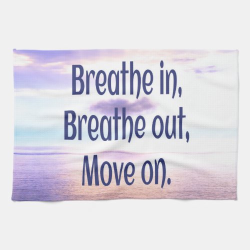 Breathe in Breathe out Move on Motivational Kitchen Towel