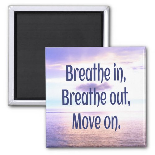 Breathe in Breathe out Move on Motivational Magnet