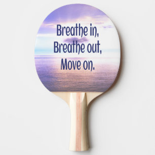 Breathe in, Breathe out, Move on, Motivational Ping Pong Paddle