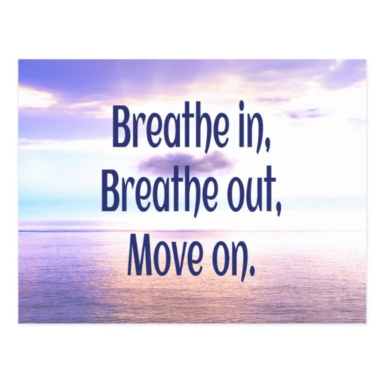 Breathe in, Breathe out, Move on, Motivational Postcard | Zazzle.com