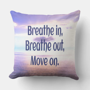 Breathe in, Breathe out, Move on, Motivational Throw Pillow
