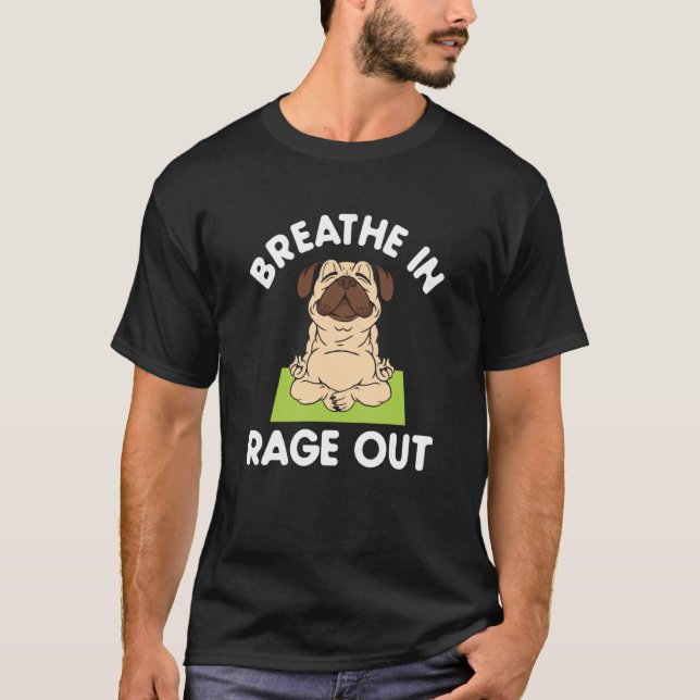 Breathe In Rage Out Pug Meditation Yoga T-Shirt (Front)