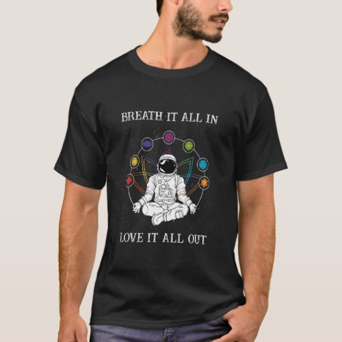 Breathe It All In Love It All Out I Meditation 3 T_Shirt