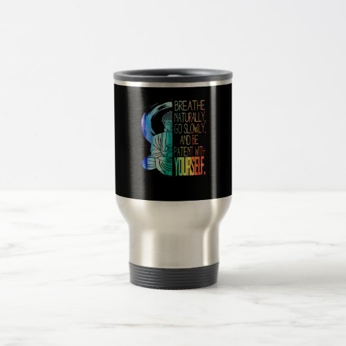 Breathe Naturally Go Slowly Patient Yourself Gift Travel Mug