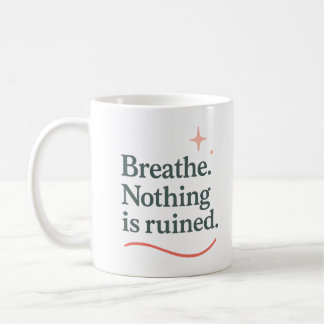 Breathe. Nothing is ruined - Mug