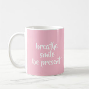 Breathe Smile Be Present Pink Affirmation Quote Coffee Mug