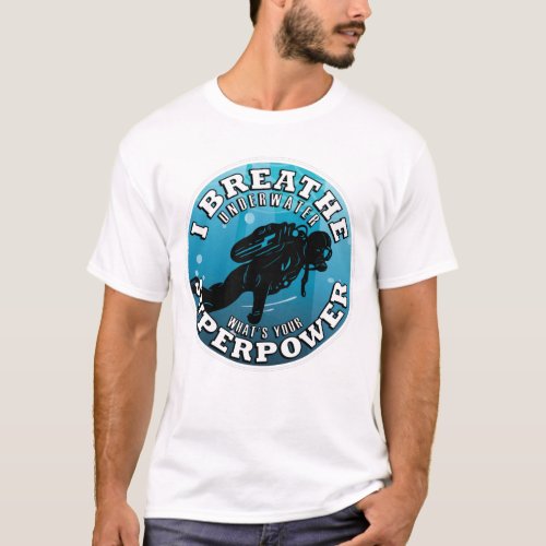 Breathe Underwater Whats Your Superpower Scuba T_Shirt