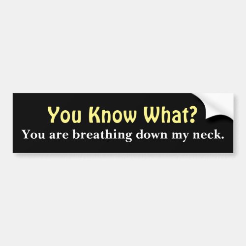 Breathing Down My Neck  _  Funny Message Bumper Sticker