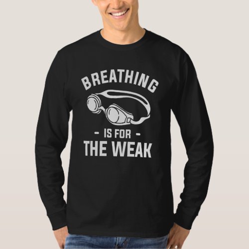 Breathing Is For The Weak Swim Swimming Swimmer T_Shirt