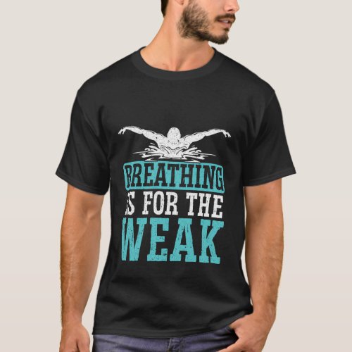 Breathing Is For The Weak Swimmer Swim Water Sport T_Shirt