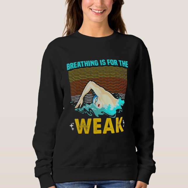Breathing Is For The Weak Swimmer Swimming Sweatshirt (Front)