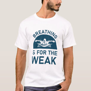 Breathing is for the weak - swimmer - swimming T-Shirt