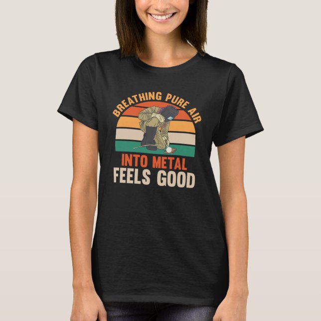 breathing pure air into metal feels good weld T-Shirt (Front)