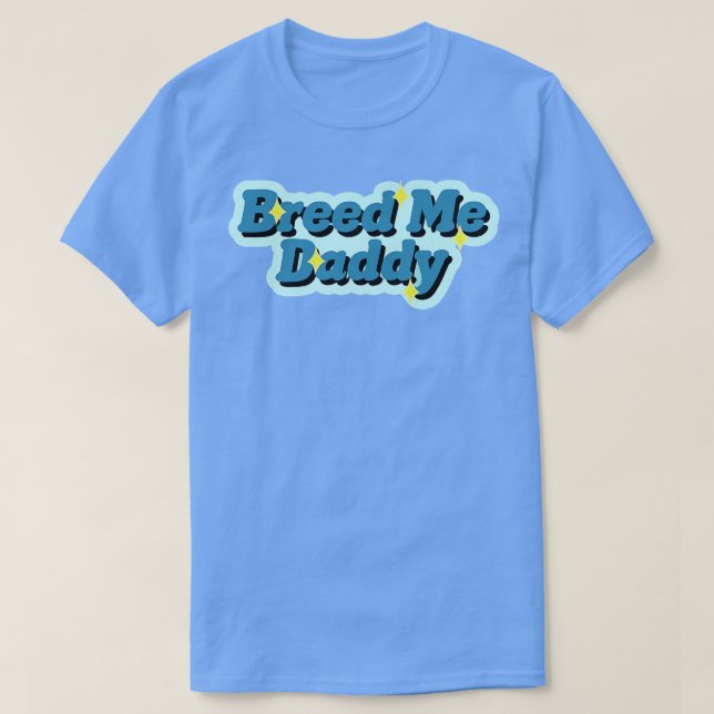 Breed Me Daddy T-Shirt (Design Front)
