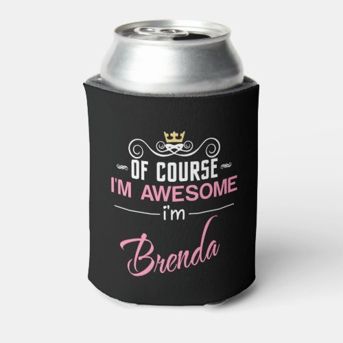 Brenda Of Course Im Awesome Can Cooler