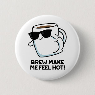 Brew Make Me Feel Hot Funny Coffee Pun Button
