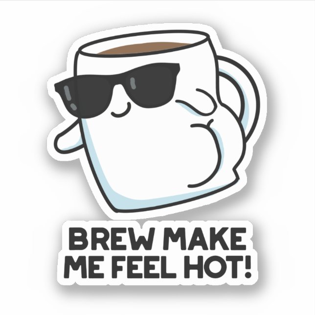Brew Make Me Feel Hot Funny Coffee Pun Sticker (Front)