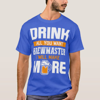 Brew master Drink All You Want I Wil Make More T-Shirt