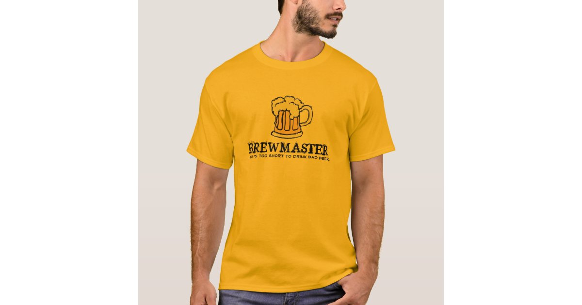 Brew Master - Life is too short to drink bad beer! T-Shirt