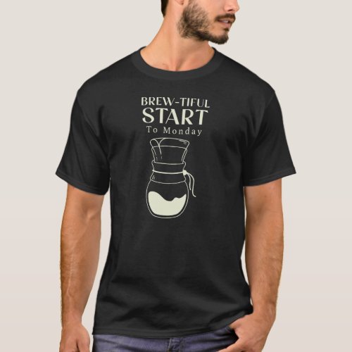 Brew_tiful Start To Monday T_Shirt