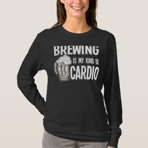 Brewing Is My Kind Of Cardio Beer Brewery T_Shirt