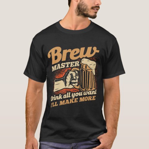 Brewmaster Drink All You Want Ill Make More Homebr T_Shirt