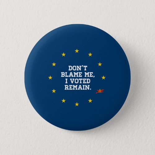 BREXIT _ Dont Blame Me I voted Remain _ _  Button