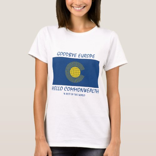 BREXIT Goodbye Europe Hello COMMONWEALTH T_Shirt