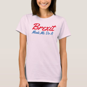 brexit made me do it funny t-shirt
